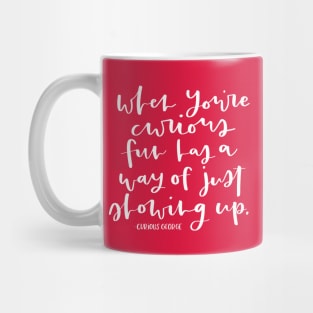 When You're Curious, Fun Has A Way of Just Showing Up. - Curious George Inspirational Quote Mug